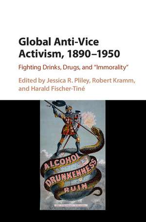 Global Anti-Vice Activism, 1890–1950: Fighting Drinks, Drugs, and 'Immorality' de Jessica R. Pliley