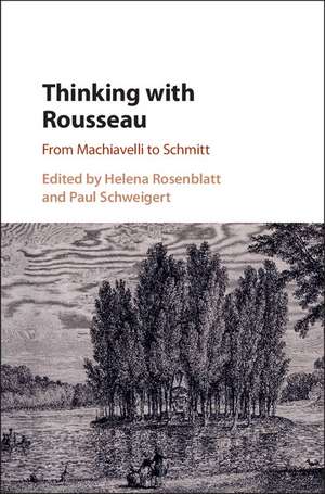 Thinking with Rousseau: From Machiavelli to Schmitt de Helena Rosenblatt