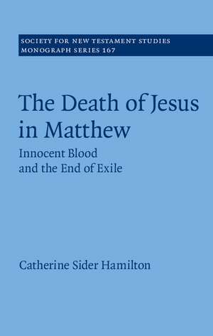 The Death of Jesus in Matthew: Innocent Blood and the End of Exile de Catherine Sider Hamilton