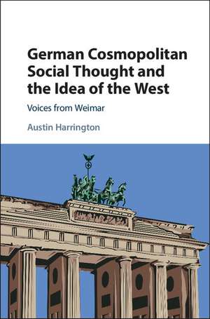 German Cosmopolitan Social Thought and the Idea of the West: Voices from Weimar de Austin Harrington