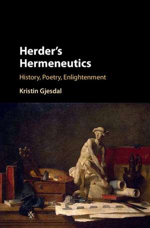 Herder's Hermeneutics: History, Poetry, Enlightenment de Kristin Gjesdal