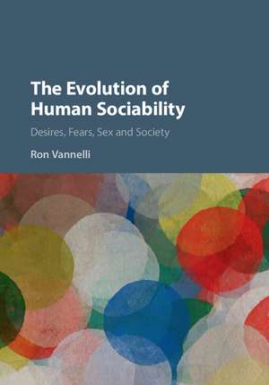 The Evolution of Human Sociability: Desires, Fears, Sex and Society de Ron Vannelli