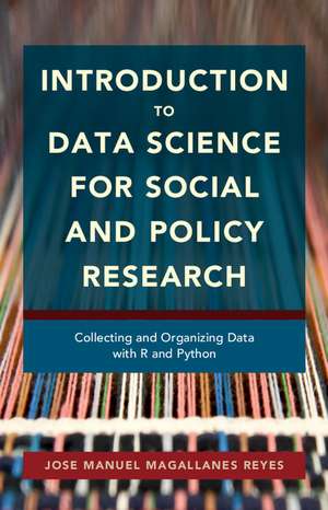 Introduction to Data Science for Social and Policy Research: Collecting and Organizing Data with R and Python de Jose Manuel Magallanes Reyes