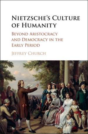 Nietzsche's Culture of Humanity: Beyond Aristocracy and Democracy in the Early Period de Jeffrey Church