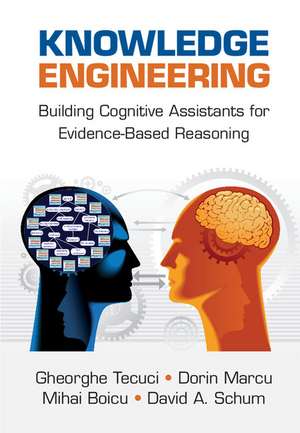 Knowledge Engineering: Building Cognitive Assistants for Evidence-based Reasoning de Gheorghe Tecuci