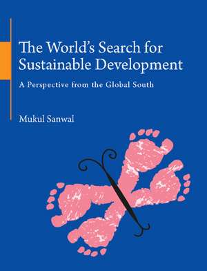 The World's Search for Sustainable Development: A Perspective from the Global South de Mukul Sanwal