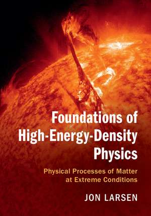 Foundations of High-Energy-Density Physics: Physical Processes of Matter at Extreme Conditions de Jon Larsen