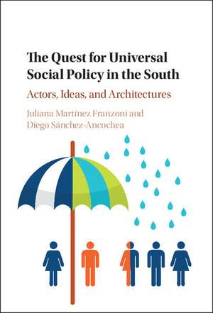 The Quest for Universal Social Policy in the South: Actors, Ideas and Architectures de Juliana Martínez Franzoni