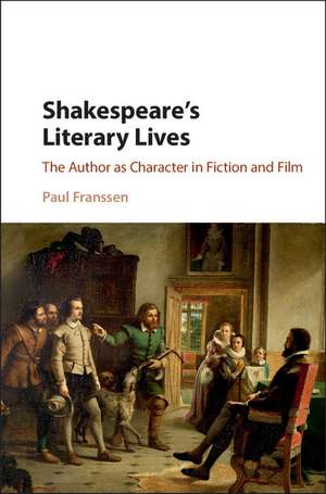 Shakespeare's Literary Lives: The Author as Character in Fiction and Film de Paul Franssen