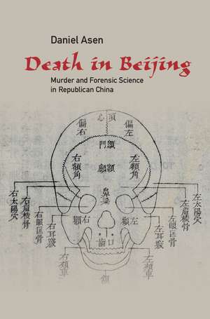 Death in Beijing: Murder and Forensic Science in Republican China de Daniel Asen