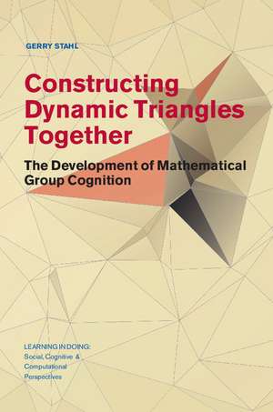 Constructing Dynamic Triangles Together: The Development of Mathematical Group Cognition de Gerry Stahl