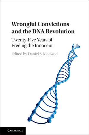 Wrongful Convictions and the DNA Revolution: Twenty-Five Years of Freeing the Innocent de Daniel S. Medwed