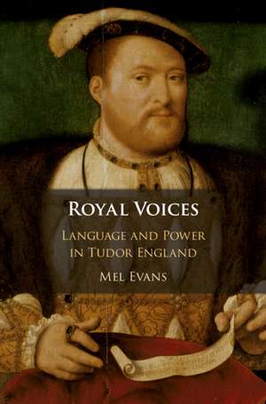 Royal Voices: Language and Power in Tudor England de Mel Evans