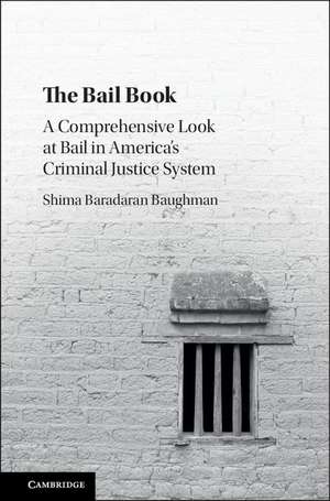 The Bail Book: A Comprehensive Look at Bail in America's Criminal Justice System de Shima Baradaran Baughman