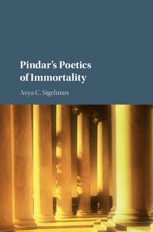 Pindar's Poetics of Immortality de Asya C. Sigelman