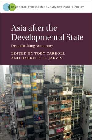 Asia after the Developmental State: Disembedding Autonomy de Toby Carroll