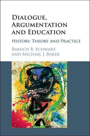 Dialogue, Argumentation and Education: History, Theory and Practice de Baruch B. Schwarz