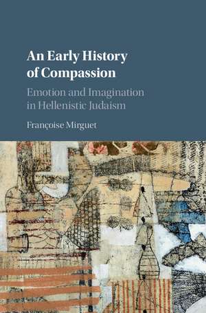 An Early History of Compassion: Emotion and Imagination in Hellenistic Judaism de Françoise Mirguet