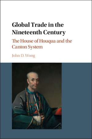 Global Trade in the Nineteenth Century: The House of Houqua and the Canton System de John D. Wong