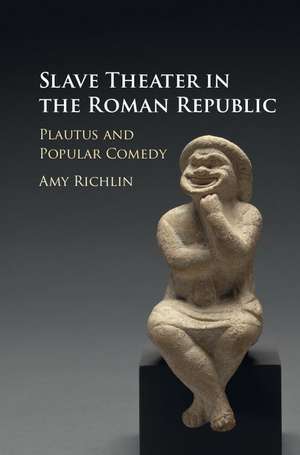 Slave Theater in the Roman Republic: Plautus and Popular Comedy de Amy Richlin