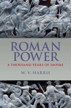 Roman Power: A Thousand Years of Empire de W. V. Harris