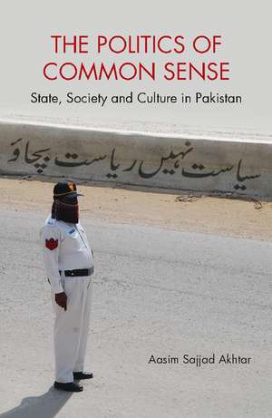 The Politics of Common Sense: State, Society and Culture in Pakistan de Aasim Sajjad Akhtar