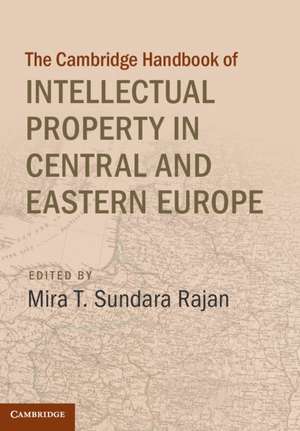 Cambridge Handbook of Intellectual Property in Central and Eastern Europe de Mira T. Sundara Rajan