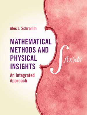 Mathematical Methods and Physical Insights: An Integrated Approach de Alec J. Schramm