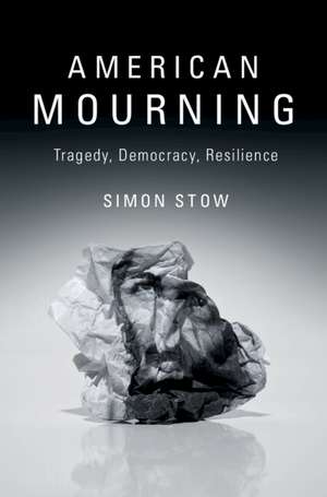 American Mourning: Tragedy, Democracy, Resilience de Simon Stow