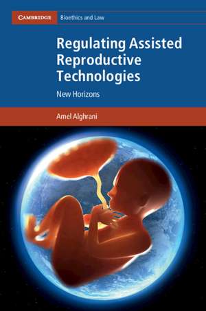 Regulating Assisted Reproductive Technologies: New Horizons de Amel Alghrani