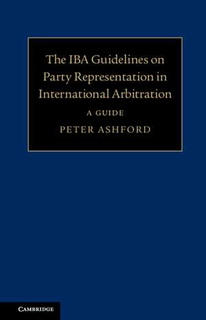 The IBA Guidelines on Party Representation in International Arbitration: A Guide de Peter Ashford