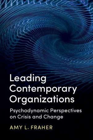 Leading Contemporary Organizations: Psychodynamic Perspectives on Crisis and Change de Amy L. Fraher