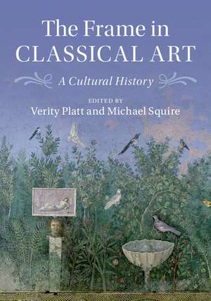 The Frame in Classical Art: A Cultural History de Verity Platt