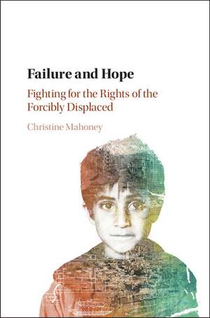 Failure and Hope: Fighting for the Rights of the Forcibly Displaced de Christine Mahoney