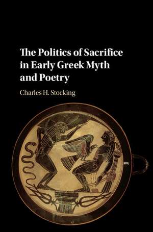 The Politics of Sacrifice in Early Greek Myth and Poetry de Charles H. Stocking