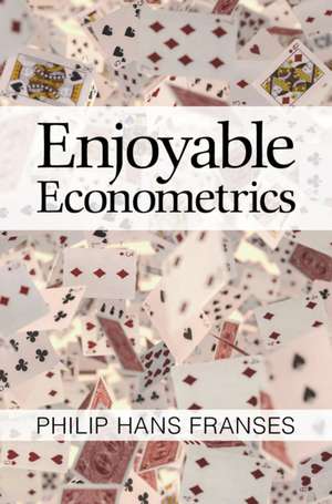 Enjoyable Econometrics de Philip Hans Franses