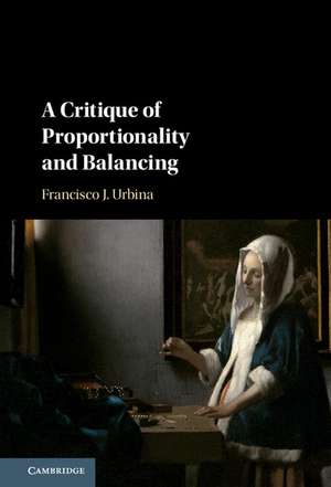 A Critique of Proportionality and Balancing de Francisco J. Urbina