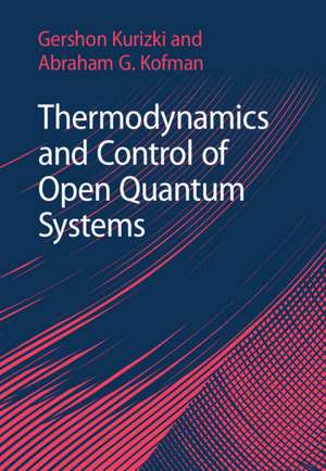 Thermodynamics and Control of Open Quantum Systems de Gershon Kurizki