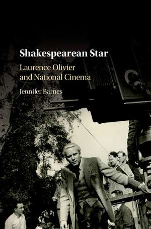 Shakespearean Star: Laurence Olivier and National Cinema de Jennifer Barnes