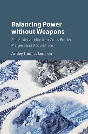 Balancing Power without Weapons: State Intervention into Cross-Border Mergers and Acquisitions de Ashley Thomas Lenihan