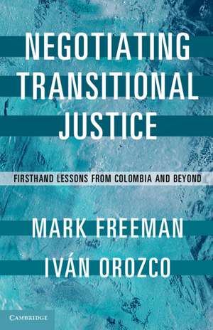 Negotiating Transitional Justice: Firsthand Lessons from Colombia and Beyond de Mark Freeman