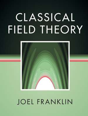 Classical Field Theory de Joel Franklin