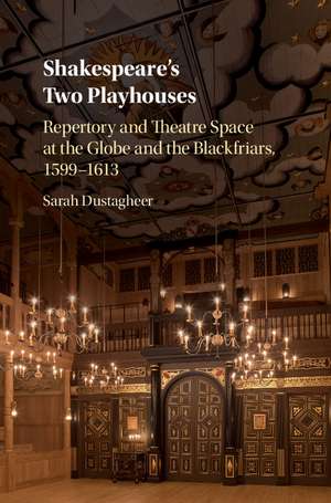 Shakespeare's Two Playhouses: Repertory and Theatre Space at the Globe and the Blackfriars, 1599–1613 de Sarah Dustagheer