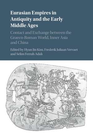 Eurasian Empires in Antiquity and the Early Middle Ages: Contact and Exchange between the Graeco-Roman World, Inner Asia and China de Hyun Jin Kim