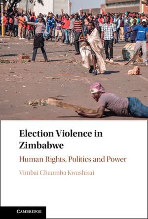 Election Violence in Zimbabwe: Human Rights, Politics and Power de Vimbai Chaumba Kwashirai