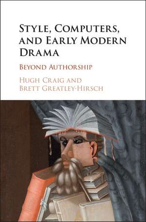 Style, Computers, and Early Modern Drama: Beyond Authorship de Hugh Craig