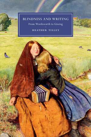 Blindness and Writing: From Wordsworth to Gissing de Heather Tilley