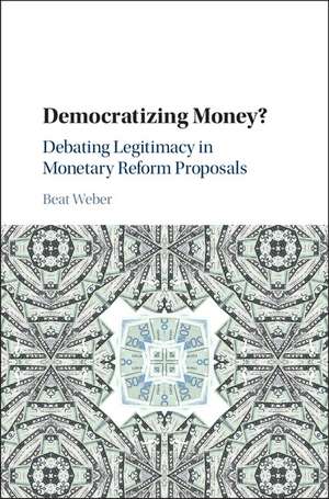 Democratizing Money?: Debating Legitimacy in Monetary Reform Proposals de Beat Weber