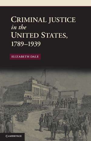 Criminal Justice in the United States, 1789–1939 de Elizabeth Dale