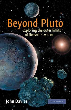 Beyond Pluto: Exploring the Outer Limits of the Solar System de John Davies